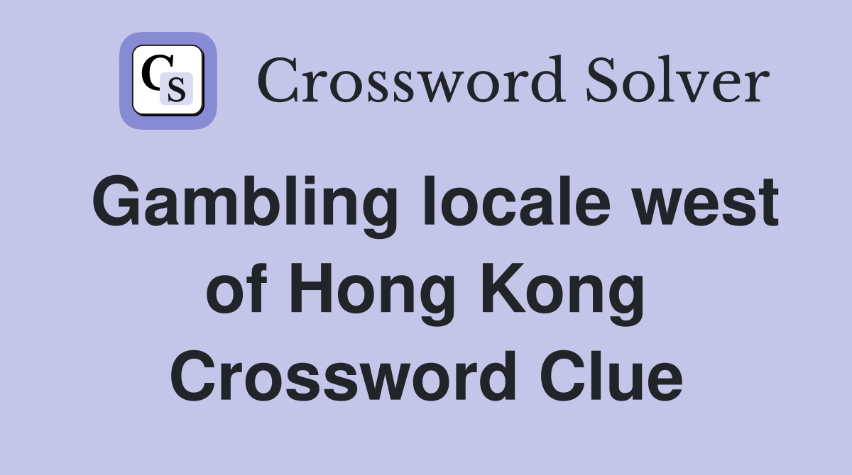 Gambling locale west of Hong Kong Crossword Clue