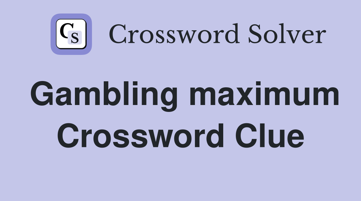 Gambling maximum Crossword Clue