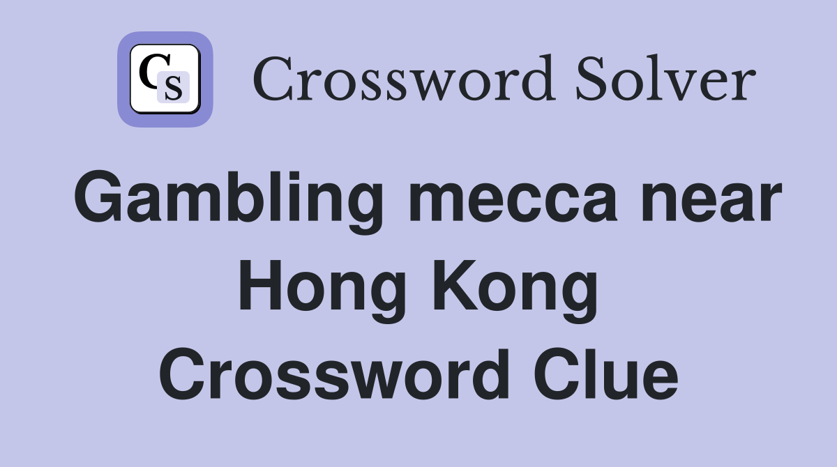 Gambling mecca near Hong Kong Crossword Clue