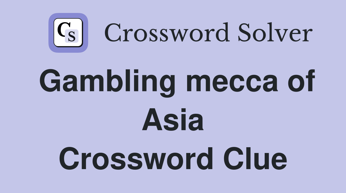 Gambling mecca of Asia Crossword Clue