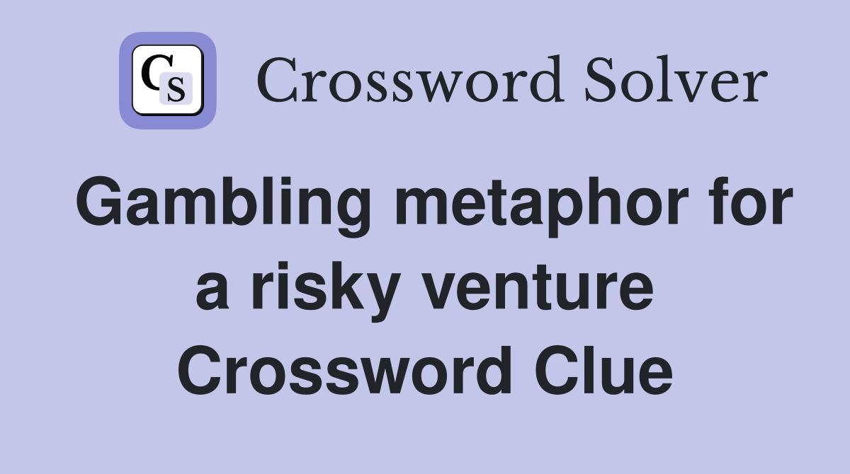Gambling metaphor for a risky venture Crossword Clue