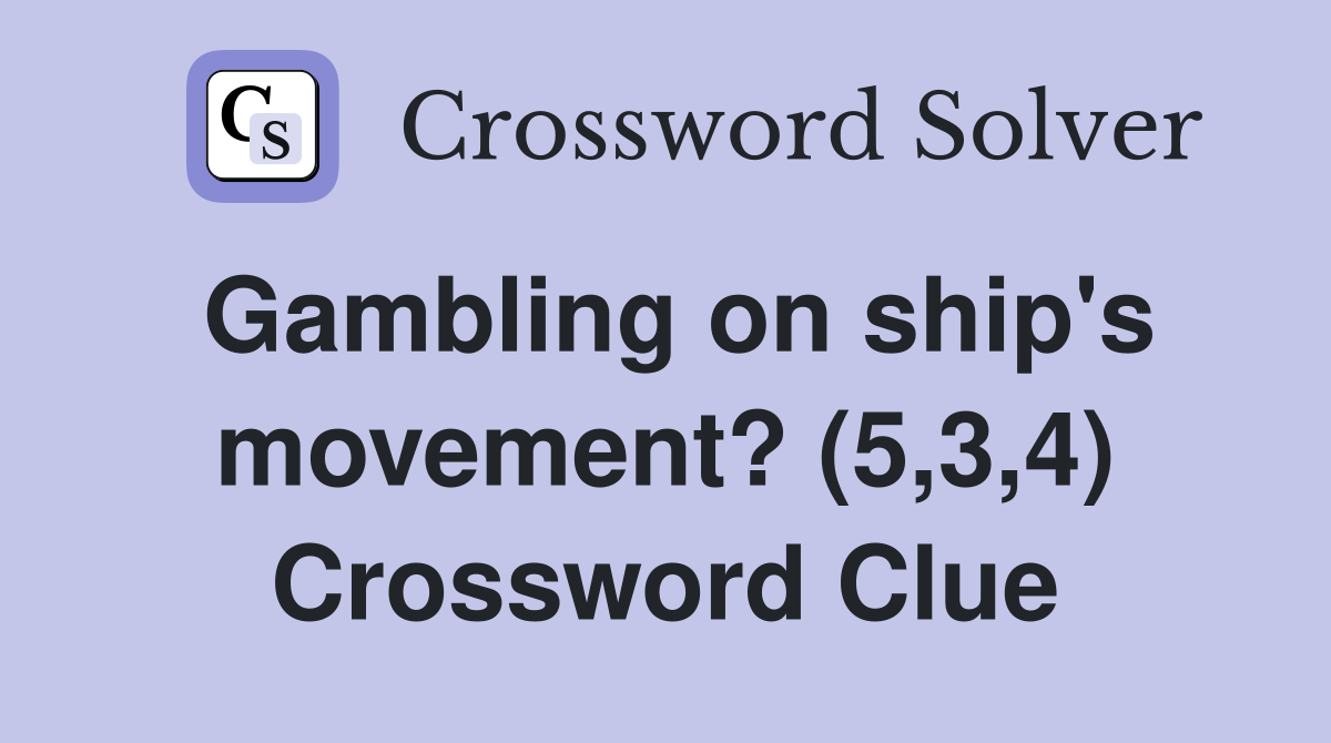 Gambling on ship's movement? (5,3,4) Crossword Clue