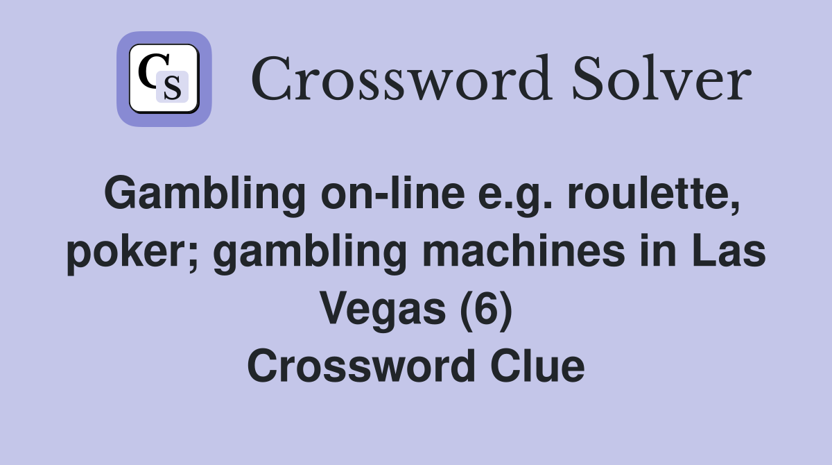 Gambling on-line e.g. roulette, poker; gambling machines in Las Vegas (6) Crossword Clue