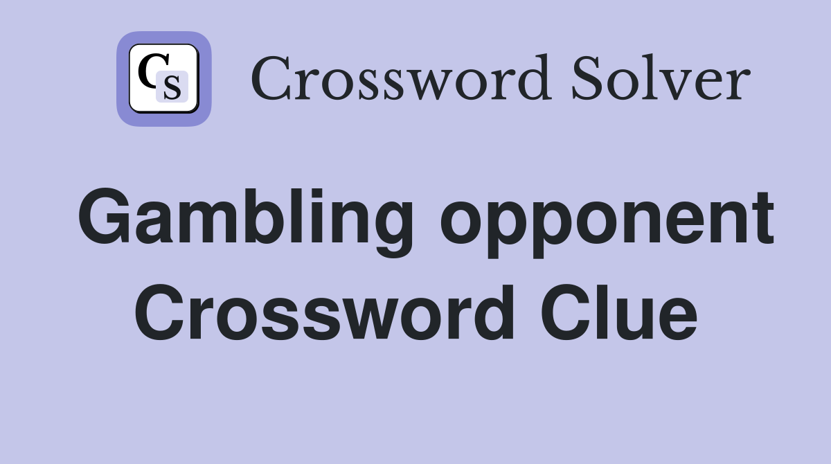 Gambling opponent Crossword Clue
