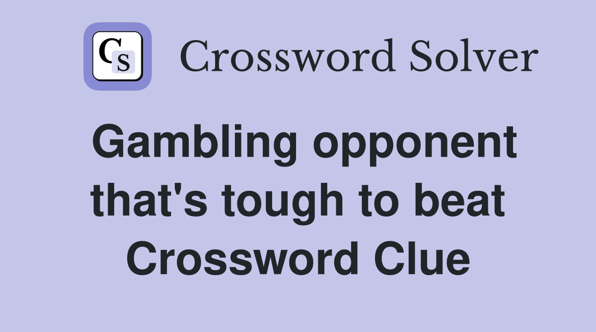 Gambling opponent that's tough to beat Crossword Clue