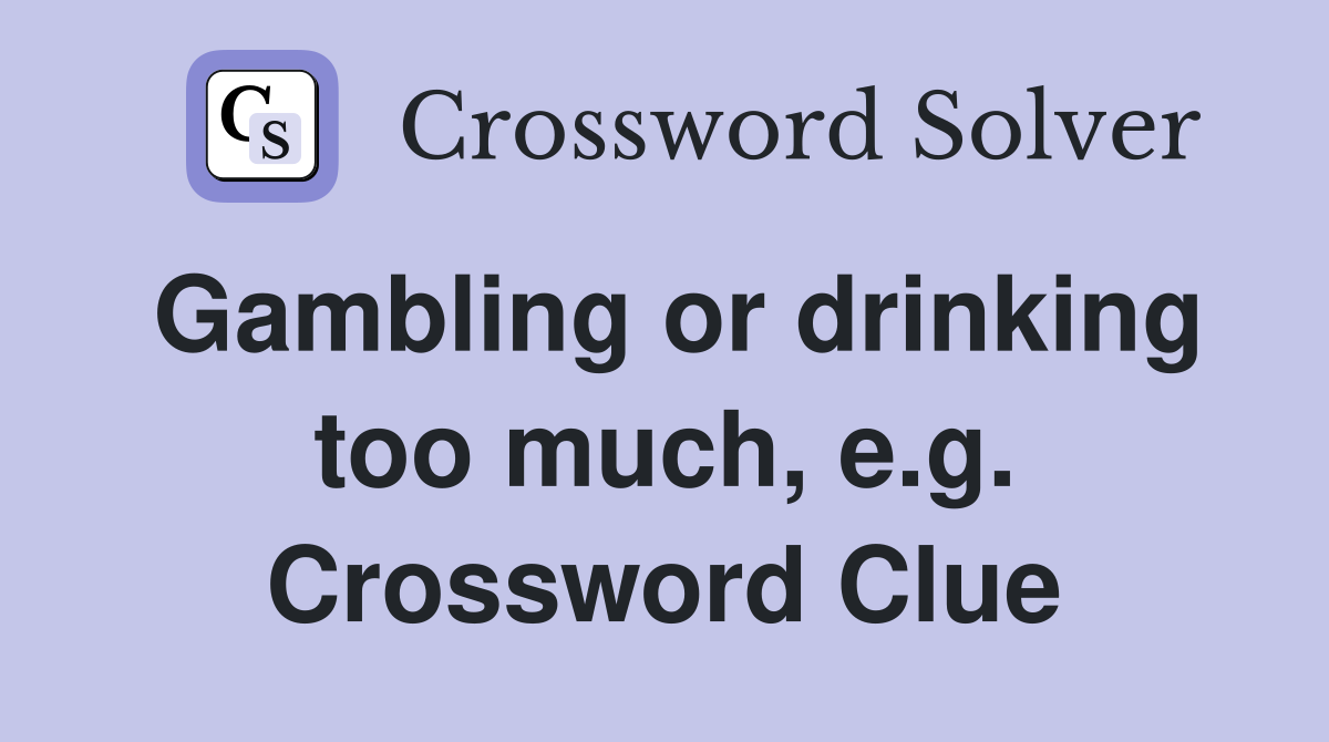 Gambling or drinking too much, e.g. Crossword Clue