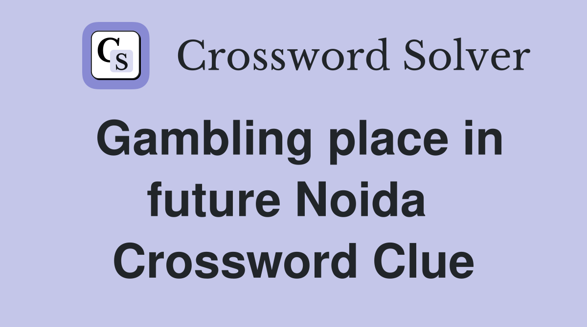 Gambling place in future Noida  Crossword Clue