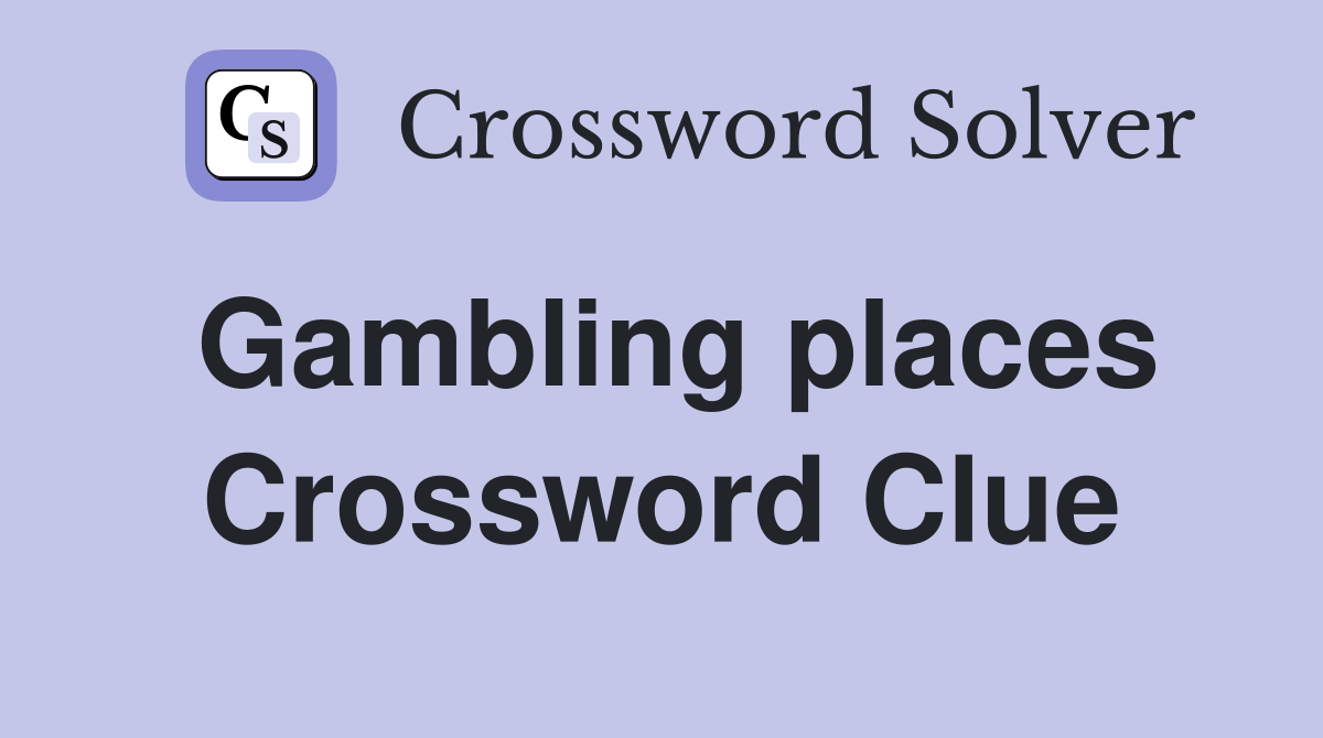 Gambling places Crossword Clue