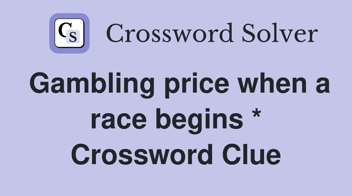 Gambling price when a race begins * Crossword Clue