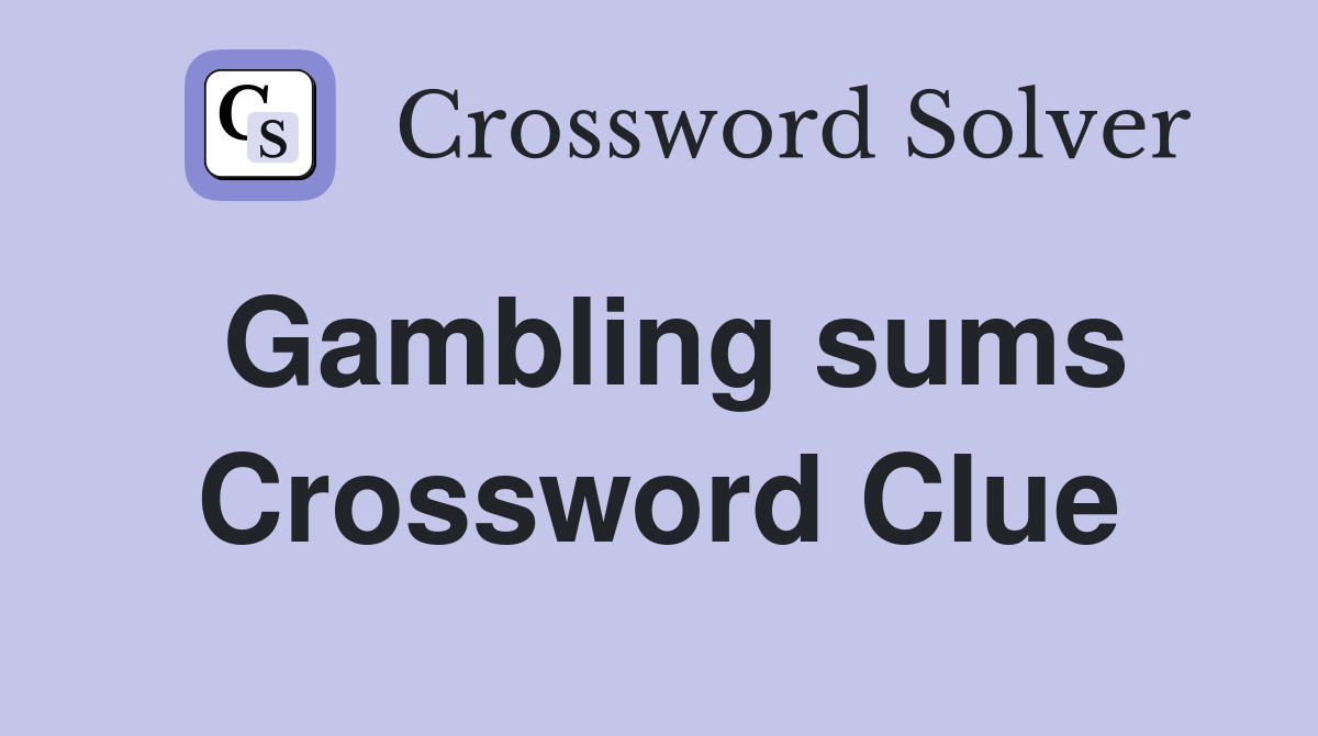 Gambling sums Crossword Clue