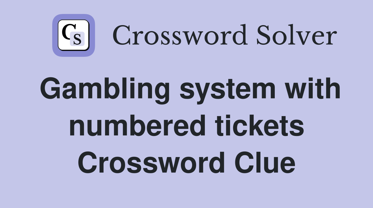Gambling system with numbered tickets Crossword Clue