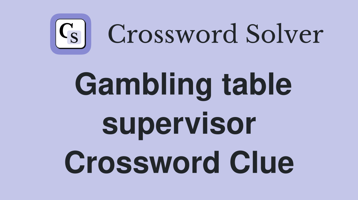 Gambling table supervisor Crossword Clue