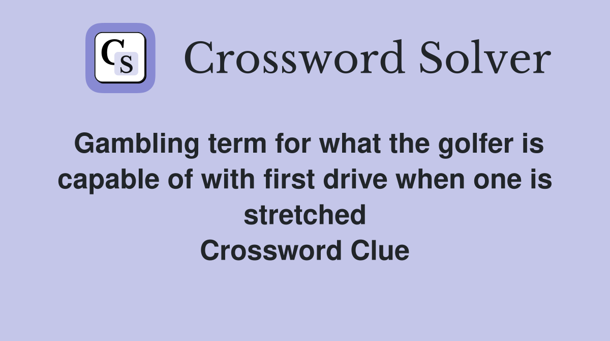 Gambling term for what the golfer is capable of with first drive when one is stretched Crossword Clue