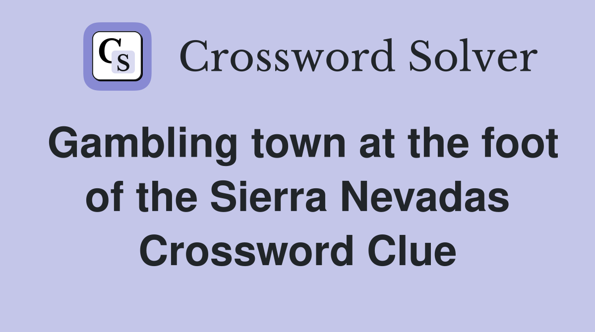 Gambling town at the foot of the Sierra Nevadas Crossword Clue