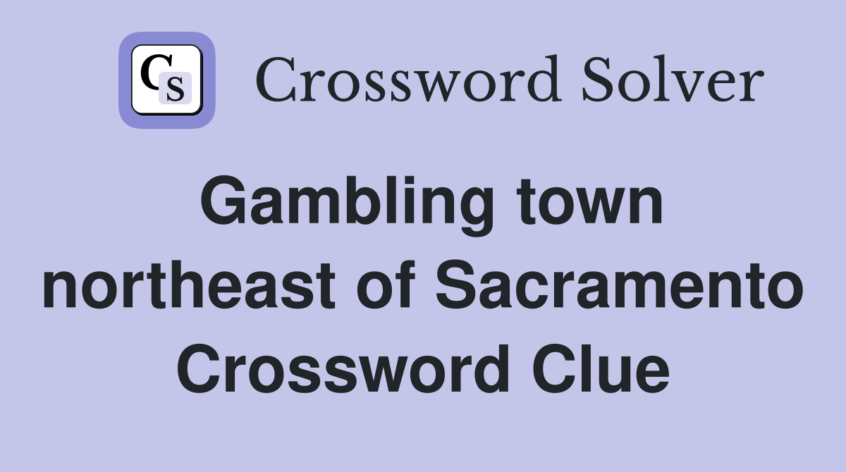 Gambling town northeast of Sacramento Crossword Clue