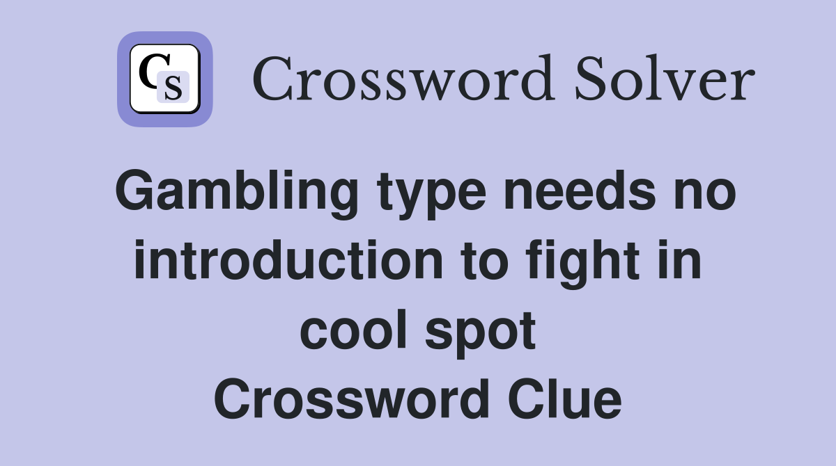 Gambling type needs no introduction to fight in cool spot Crossword Clue