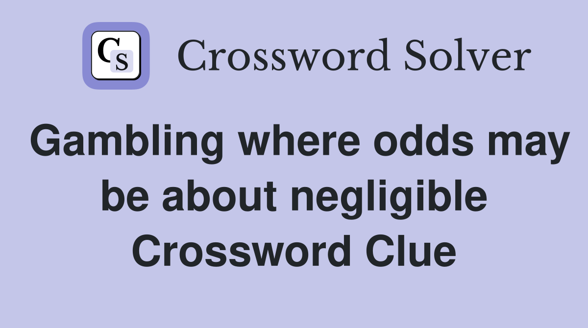 Gambling where odds may be about negligible Crossword Clue