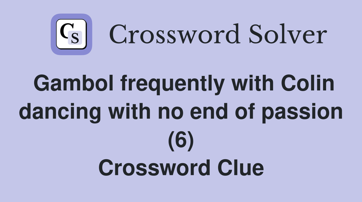 Gambol frequently with Colin dancing with no end of passion (6) Crossword Clue