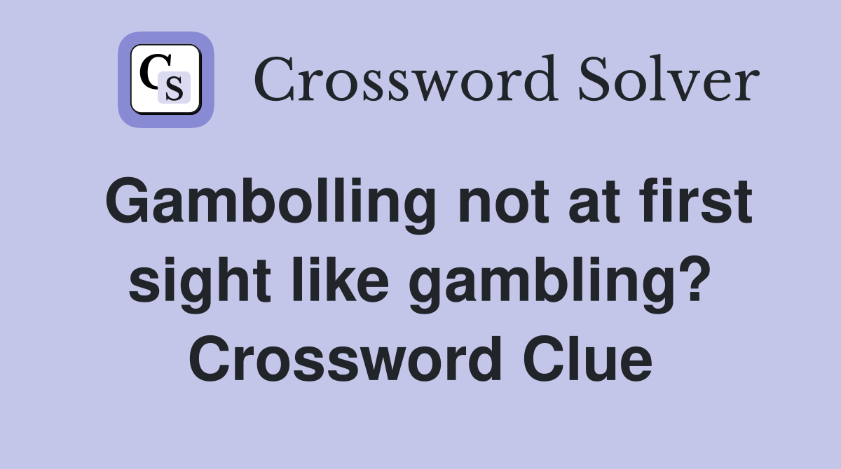 Gambolling not at first sight like gambling? Crossword Clue