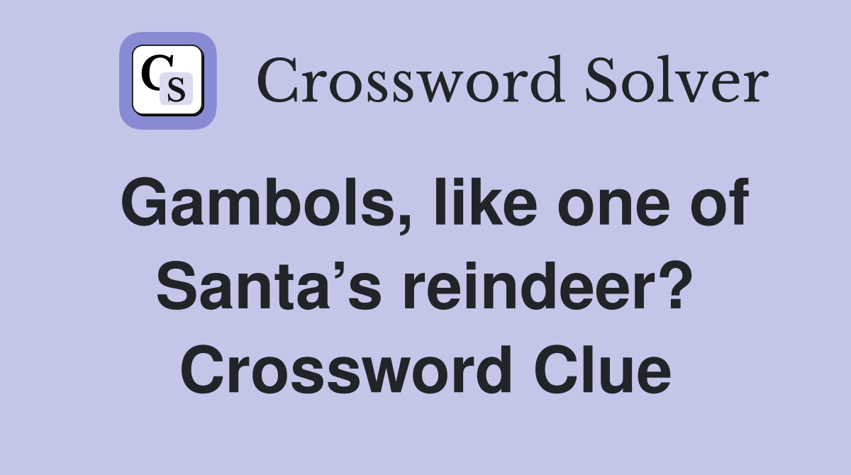 Gambols, like one of Santa’s reindeer? Crossword Clue