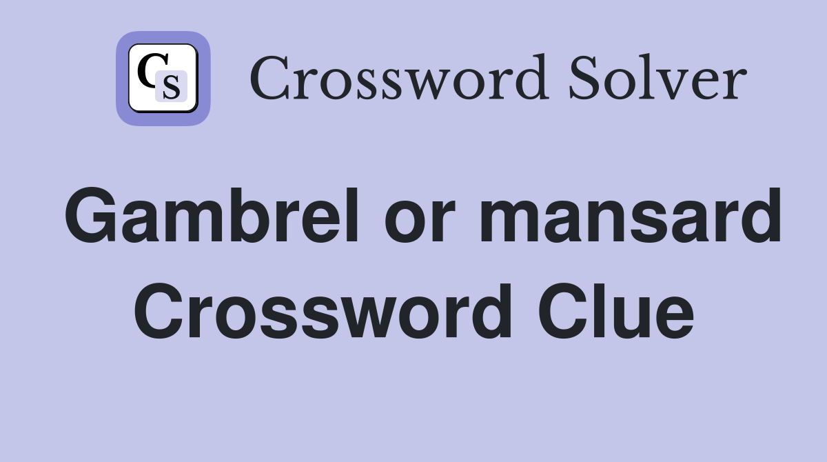 Gambrel or mansard Crossword Clue