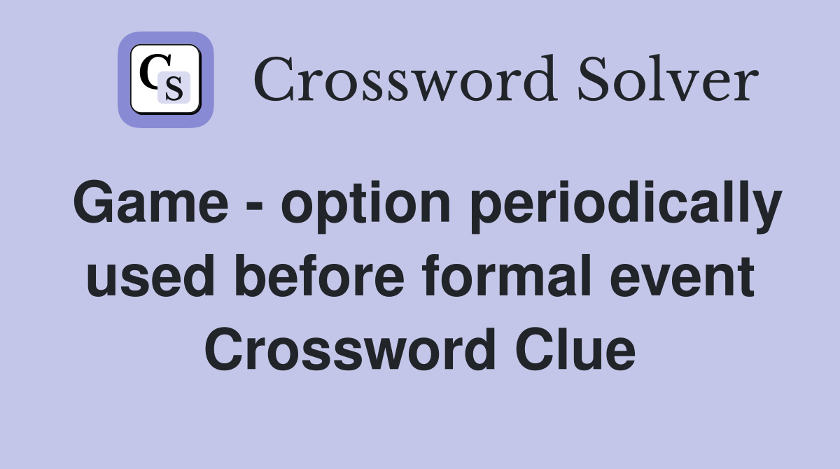 Game - option periodically used before formal event Crossword Clue