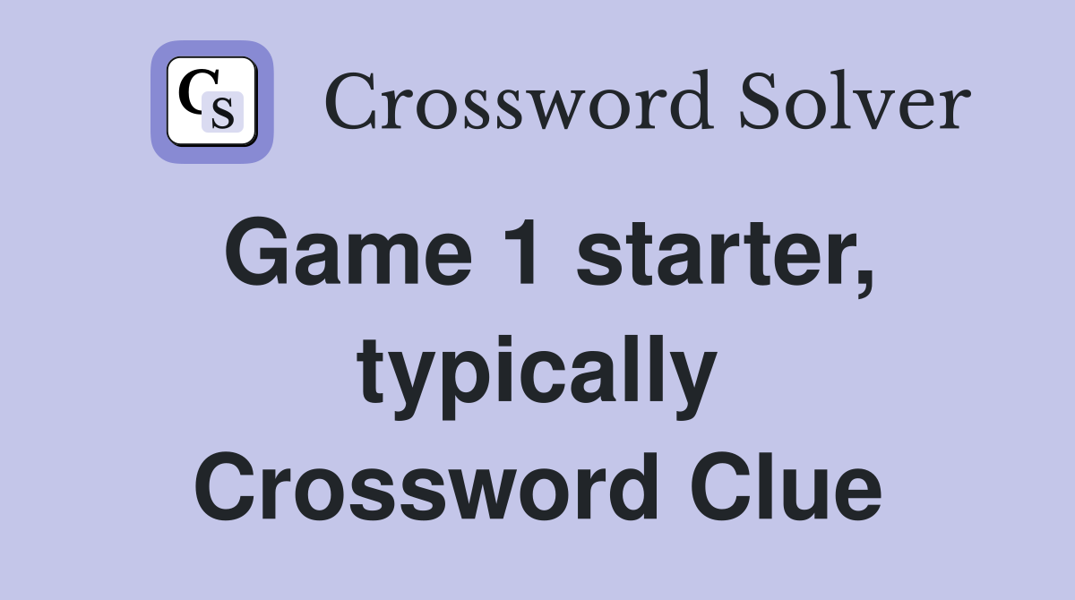 Game 1 starter, typically Crossword Clue