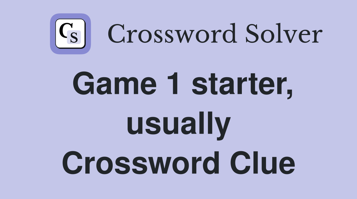 Game 1 starter, usually Crossword Clue