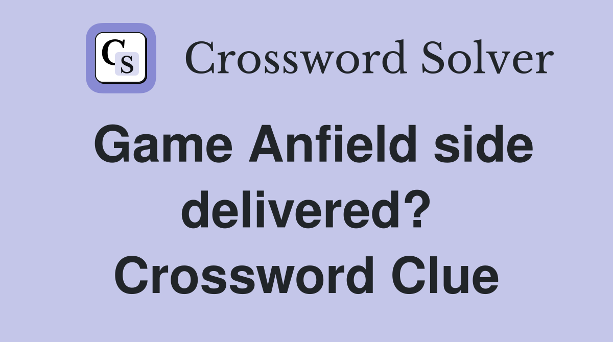 Game Anfield side delivered? Crossword Clue