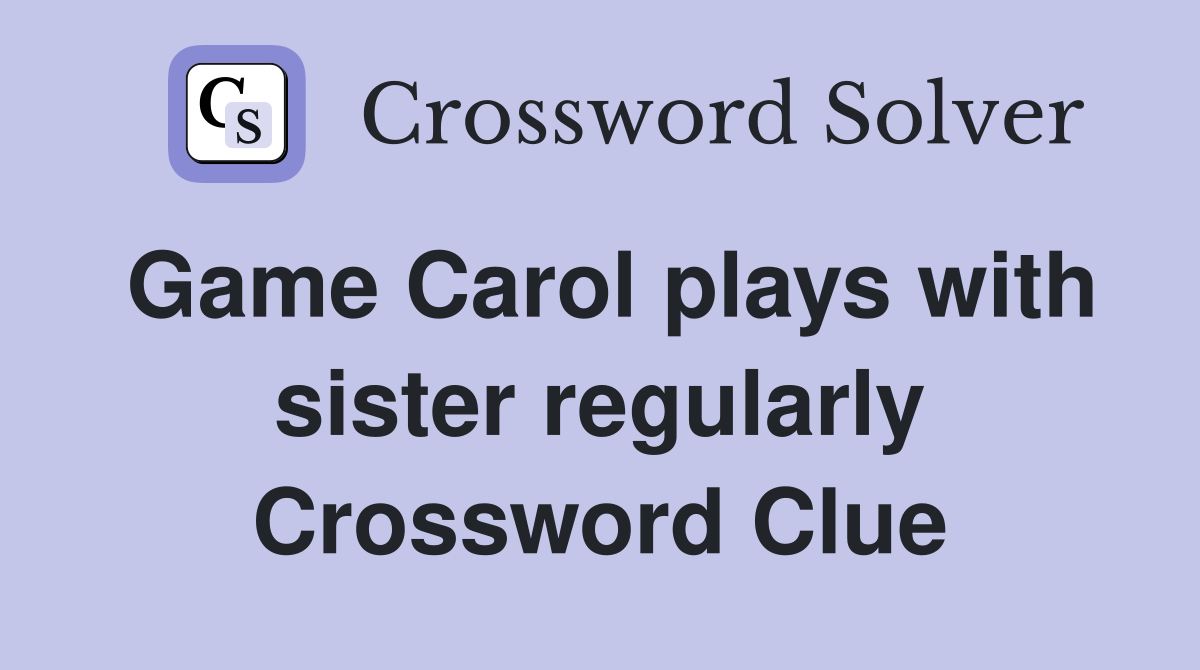 Game Carol plays with sister regularly Crossword Clue