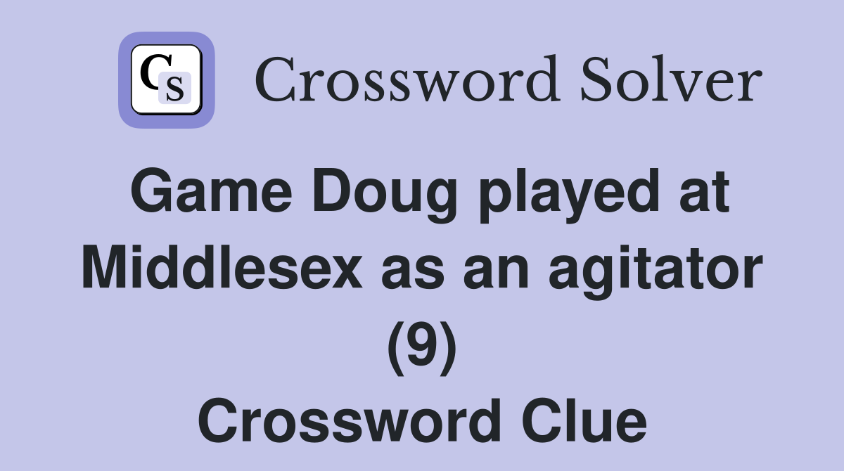 Game Doug played at Middlesex as an agitator (9) Crossword Clue