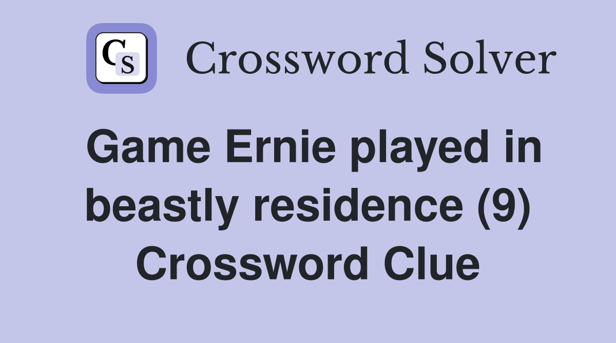 Game Ernie played in beastly residence (9) Crossword Clue