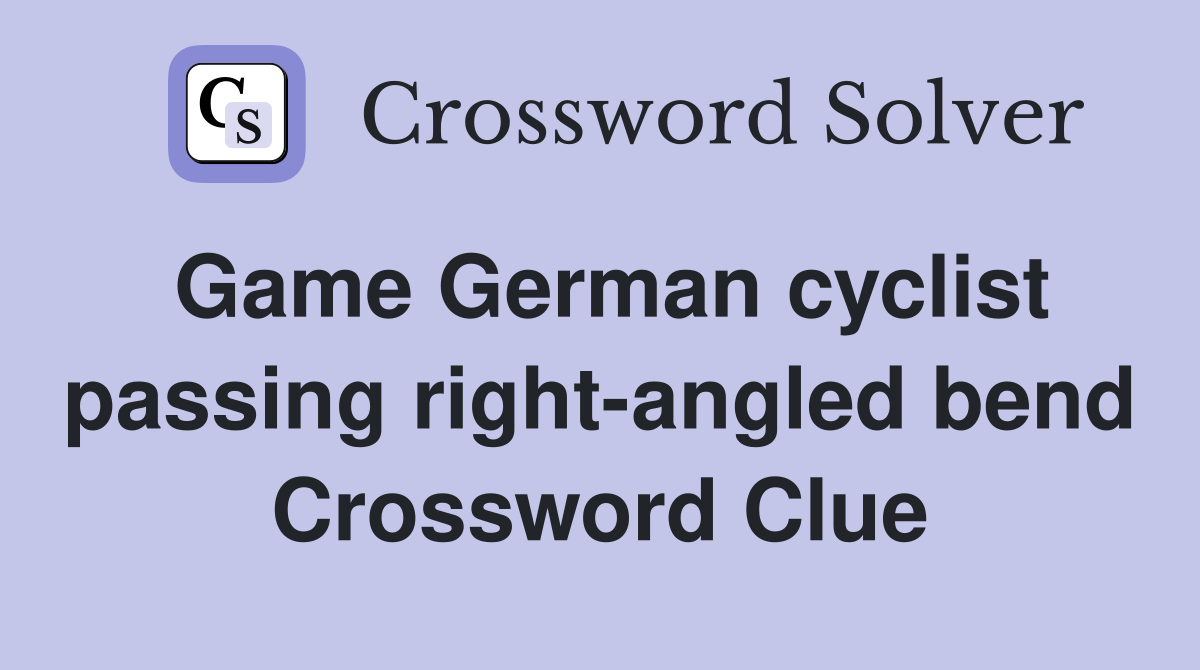 Game German cyclist passing right-angled bend Crossword Clue