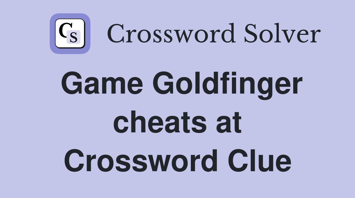 Game Goldfinger cheats at Crossword Clue