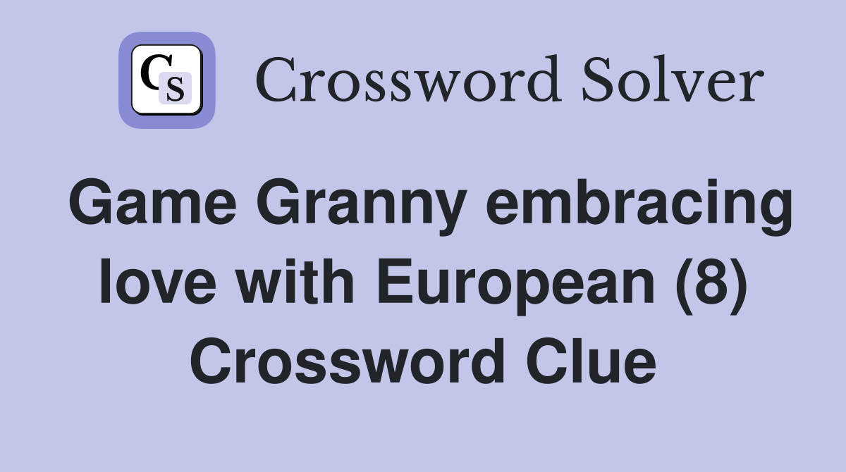 Game Granny embracing love with European (8) Crossword Clue