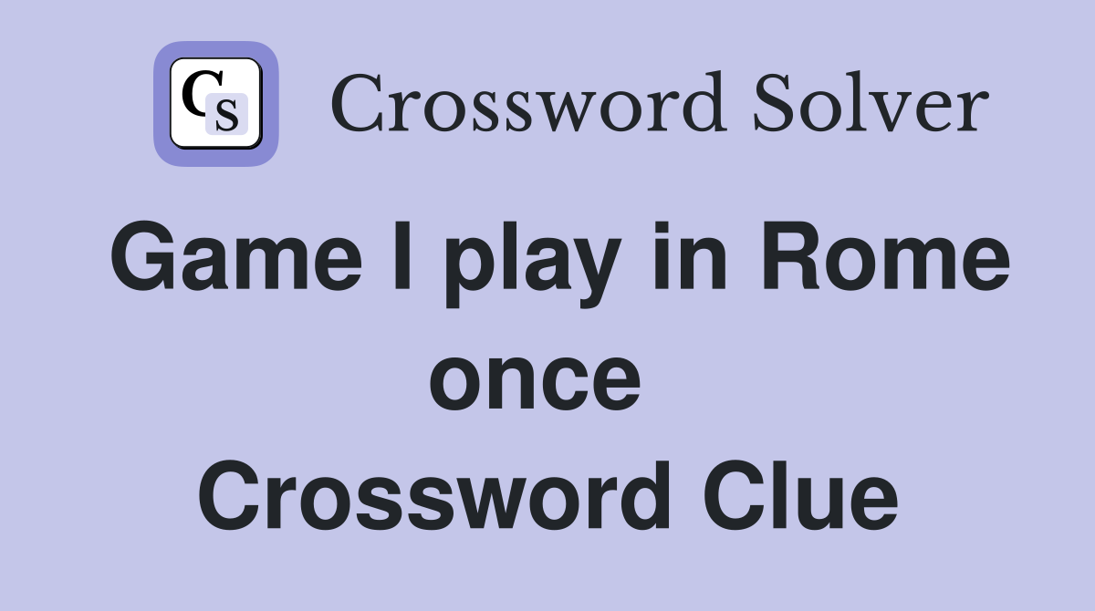 Game I play in Rome once  Crossword Clue