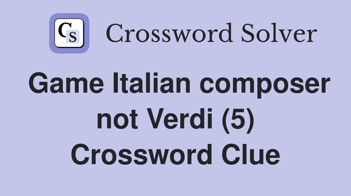 Game Italian composer not Verdi (5) Crossword Clue