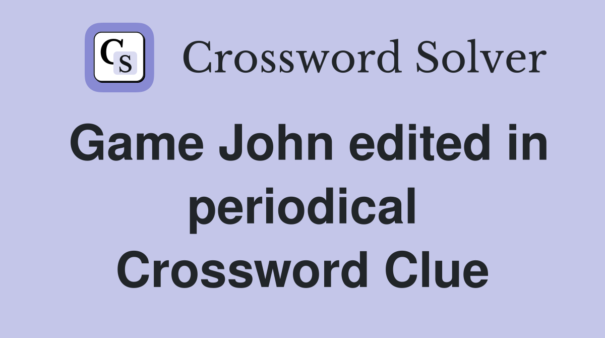 Game John edited in periodical Crossword Clue