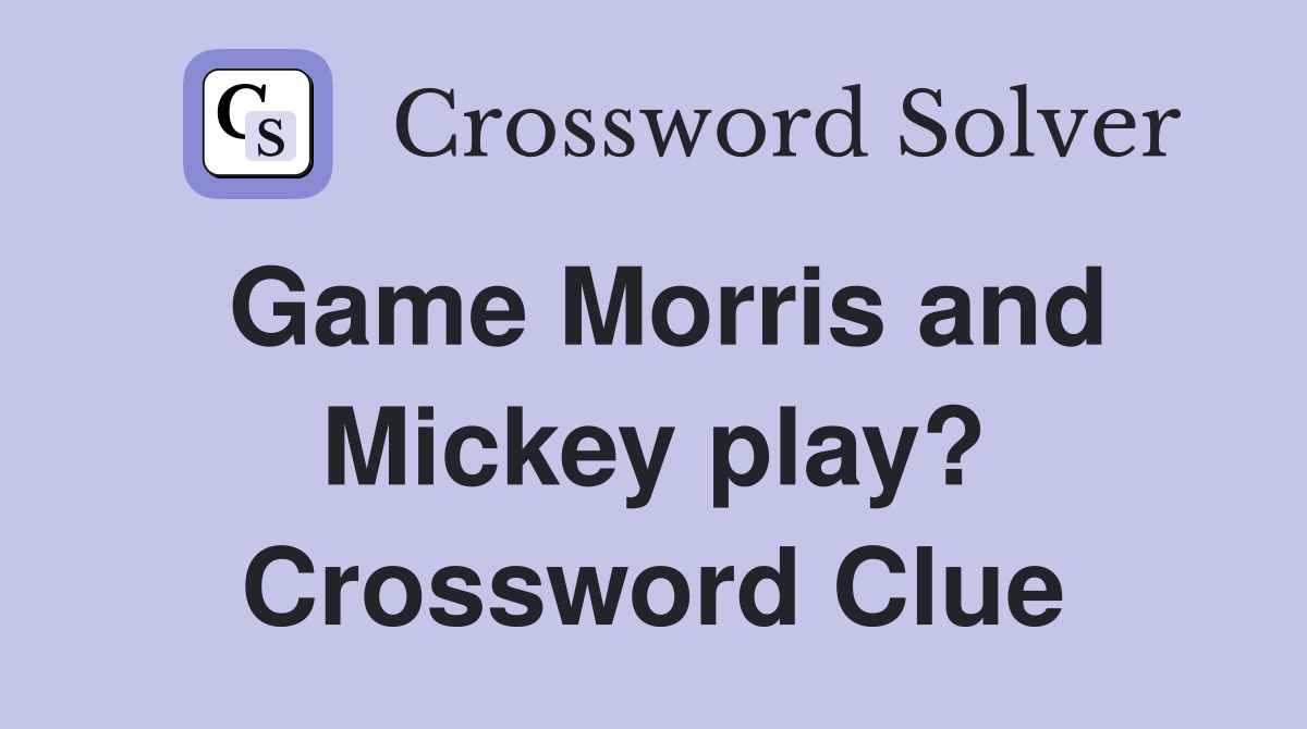 Game Morris and Mickey play? Crossword Clue