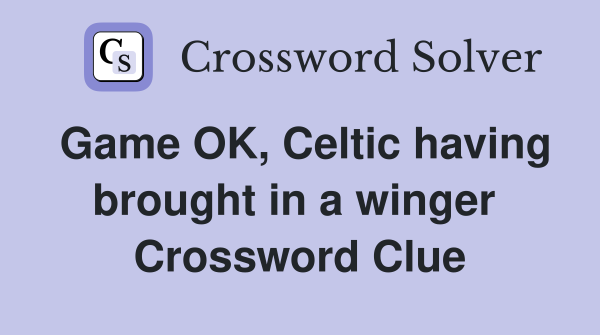 Game OK, Celtic having brought in a winger  Crossword Clue
