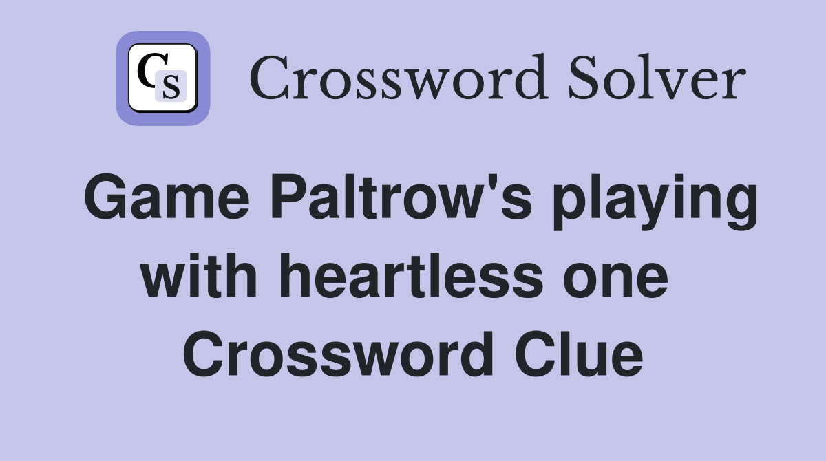 Game Paltrow's playing with heartless one  Crossword Clue