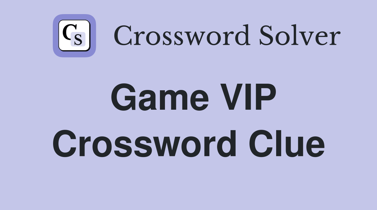 Game VIP Crossword Clue