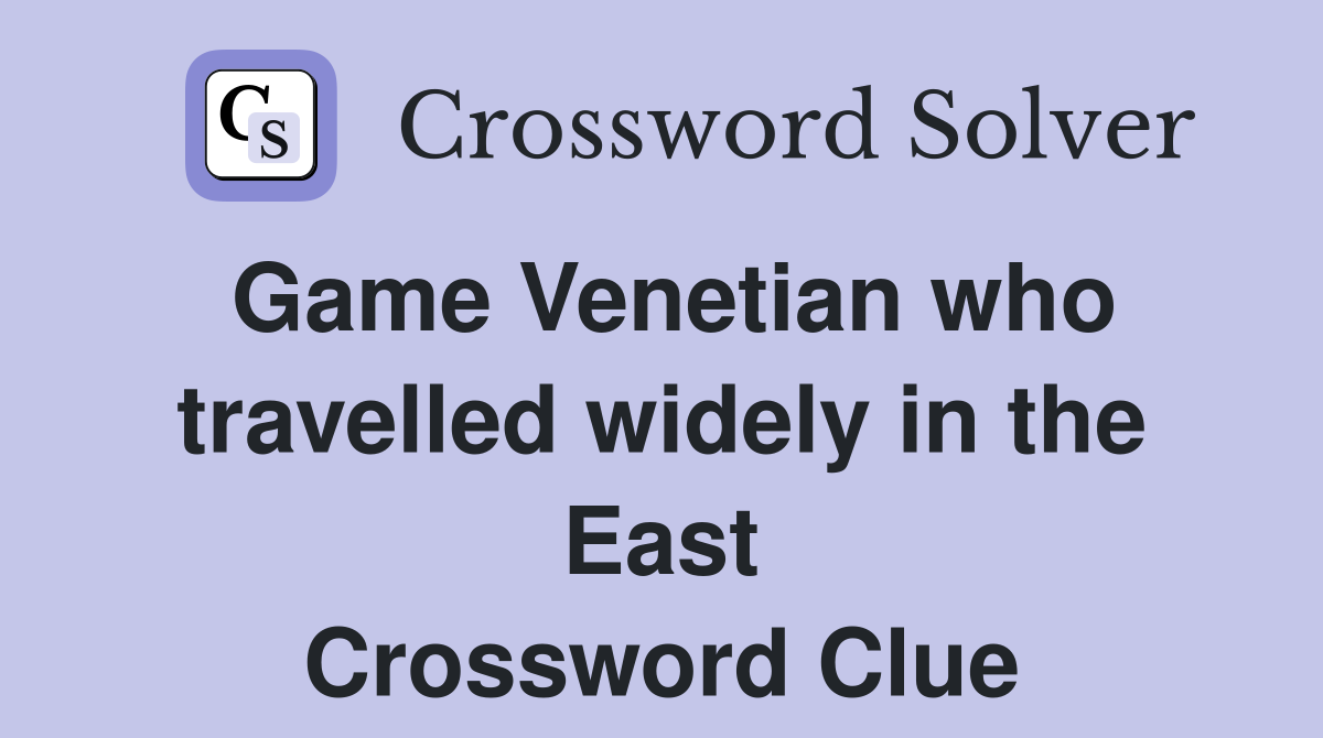 Game Venetian who travelled widely in the East Crossword Clue