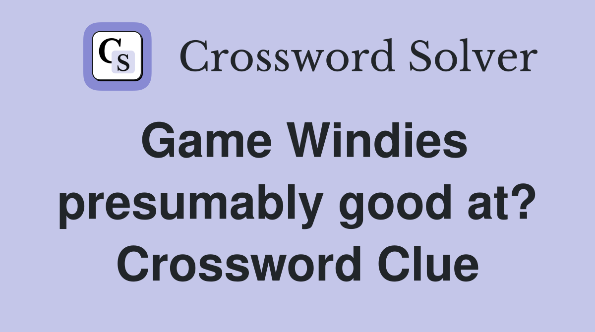 Game Windies presumably good at? Crossword Clue