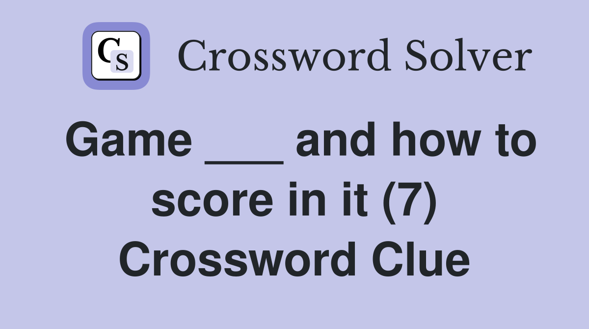Game ___ and how to score in it (7) Crossword Clue