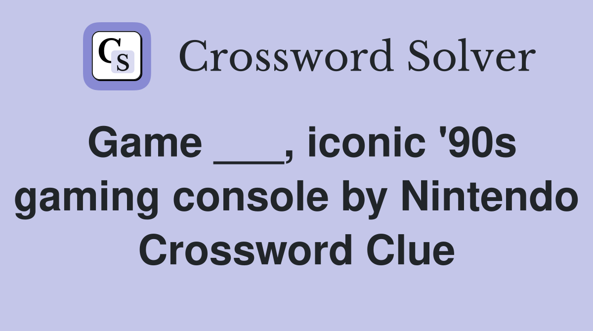 Game ___, iconic '90s gaming console by Nintendo Crossword Clue