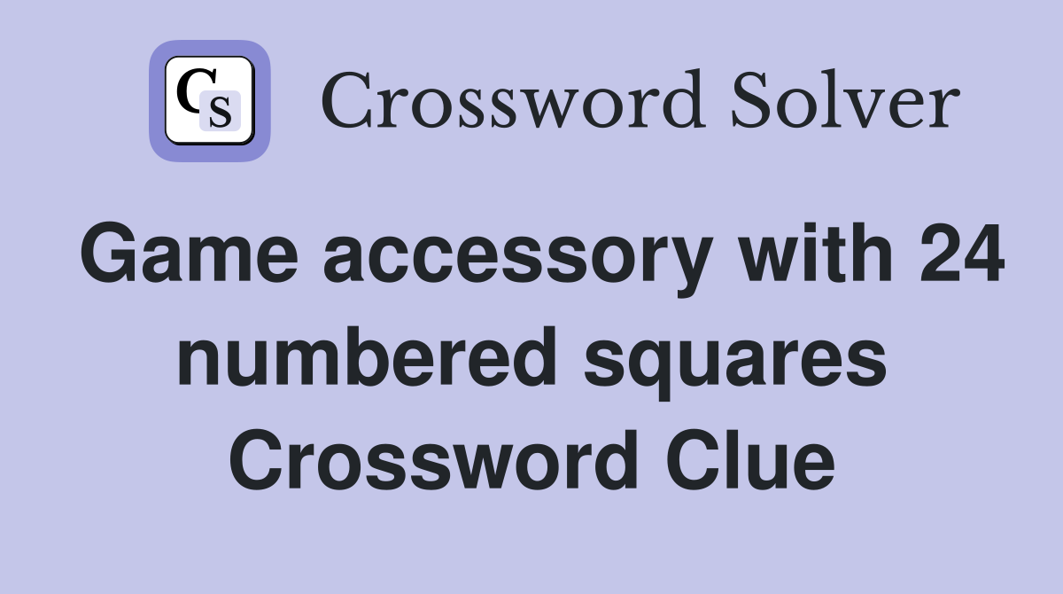 Game accessory with 24 numbered squares Crossword Clue