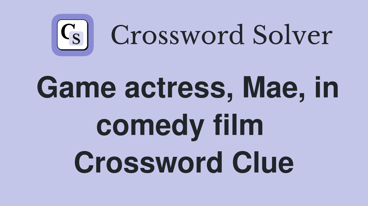 Game actress, Mae, in comedy film  Crossword Clue