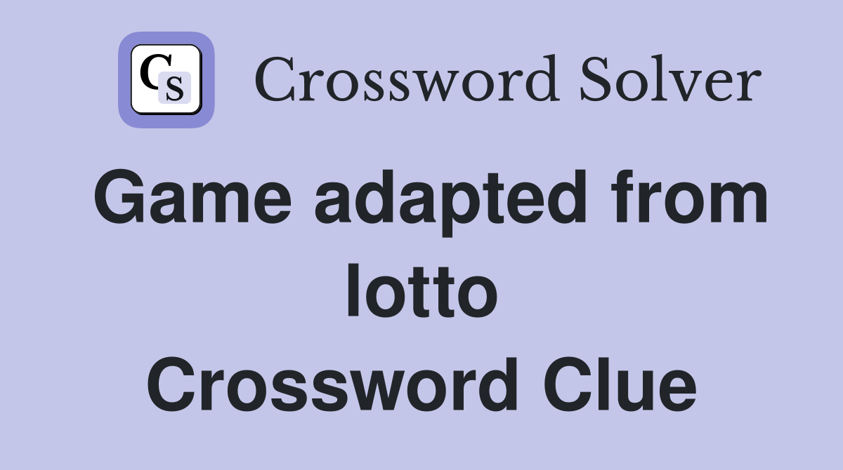 Game adapted from lotto Crossword Clue
