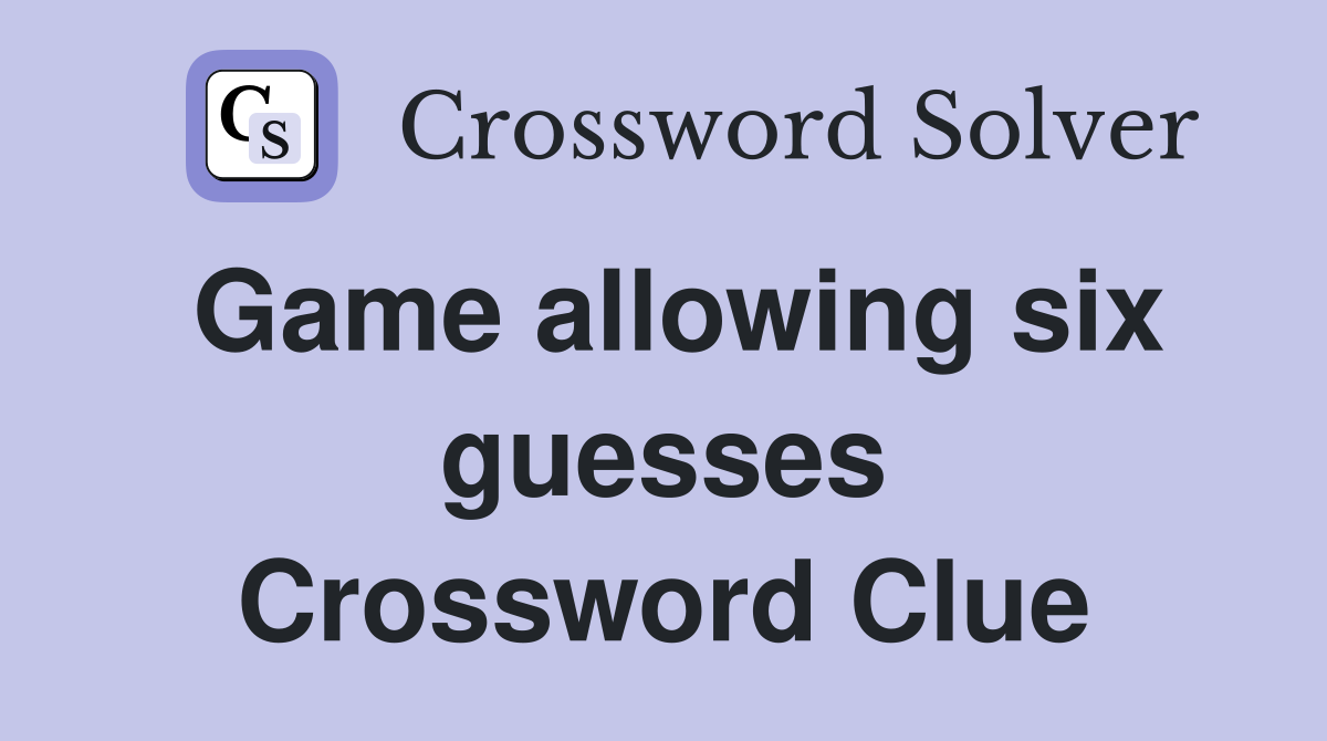Game allowing six guesses Crossword Clue
